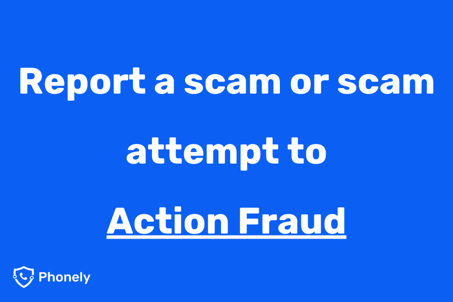 Report a scam or scam attempt to Action Fraud.